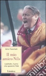 Il mio amico Nils. Liedholm, l'uomo che spaventò Pelè libro