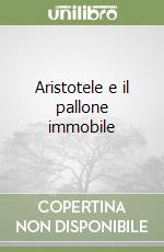 Aristotele e il pallone immobile libro