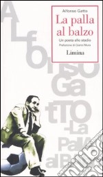 La palla al balzo. Un poeta allo stadio libro