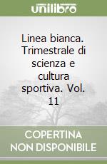 Linea bianca. Trimestrale di scienza e cultura sportiva. Vol. 11 libro