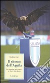 Il ritorno dell'Aquila. La rinascita della Lazio, un club, mille storie libro