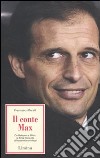 Il conte Max. Da Galeone al Milan: la forza tranquilla di Massimiliano Allegri libro