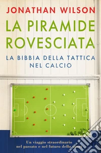 La piramide rovesciata. La bibbia della tattica nel calcio libro