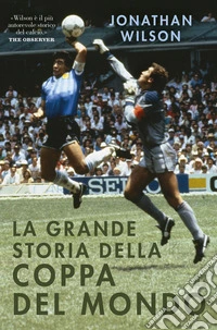La grande storia della Coppa del Mondo libro