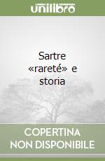 Sartre «rareté» e storia