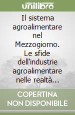 Il sistema agroalimentare nel Mezzogiorno. Le sfide dell'industrie agroalimentare nelle realtà territoriali. Con CD-ROM