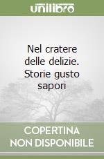 Nel cratere delle delizie. Storie gusto sapori libro