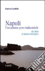 Napoli. L'occasione post-industriale. Da Nitti al piano strategico libro