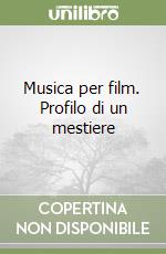 Musica per film. Profilo di un mestiere libro