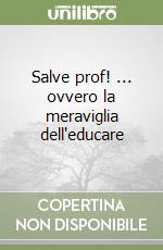 Salve prof! ... ovvero la meraviglia dell'educare libro