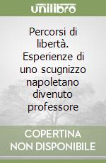 Percorsi di libertà. Esperienze di uno scugnizzo napoletano divenuto professore libro