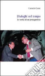 Dialoghi nel tempo. Le verità di un protagonista libro