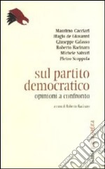 Sul Partito democratico. Opinioni a confronto libro