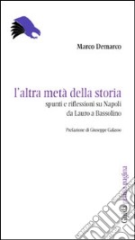 L'altra metà della storia. Spunti e riflessioni su Napoli da Lauro a Bassolino libro