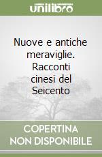 Nuove e antiche meraviglie. Racconti cinesi del Seicento libro