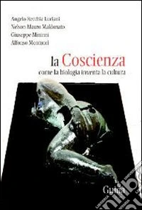 La coscienza. Come la biologia inventa la cultura libro