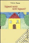 Signori tutti! Tutti signori? libro