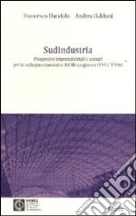 Sudindustria. Prospettive imprenditoriali e scenari per lo sviluppo economico del Mezzogiorno (1947-1956) libro