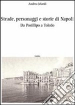 Strade, personaggi e storie di Napoli. Da Posillipo a Toledo libro