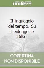 Il linguaggio del tempo. Su Heidegger e Rilke