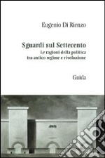 Sguardi sul Settecento. Le ragioni della politica tra antico regime e rivoluzione