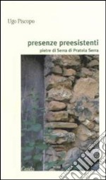 Presenze preesistenti. Pietre di Serra di Pratola Serra libro