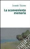 La sconveniente memoria libro di Talamo Antonio