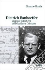 Dietrich Bonhoeffer. Una luce sulla crisi dell'Occidente cristiano