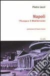 Napoli. L'Europa e il Mediterraneo libro di Lezzi Pietro