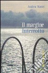 IL MARGINE INTERROTTO libro di Nastri Andrea