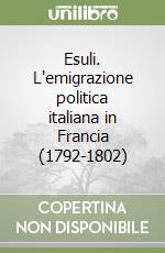 Esuli. L'emigrazione politica italiana in Francia (1792-1802) libro