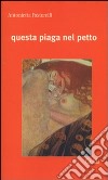 Questa piaga nel petto libro di Pastorelli Antonietta