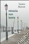 Venezia non basta libro di Manoni Sandro