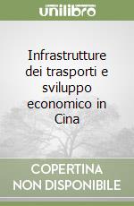 Infrastrutture dei trasporti e sviluppo economico in Cina libro