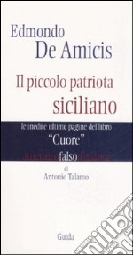 Edmondo De Amicis. Il piccolo patriota siciliano. Le inedite pagine del libro «Cuore» libro