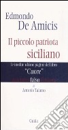 Edmondo De Amicis. Il piccolo patriota siciliano. Le inedite pagine del libro «Cuore» libro