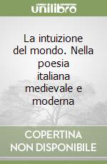 La intuizione del mondo. Nella poesia italiana medievale e moderna