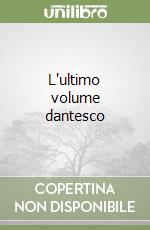 L'ultimo volume dantesco libro