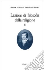 Lezioni di filosofia della religione. Vol. 2: La religione determinata libro