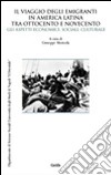 Il viaggio degli emigranti in America Latina tra Ottocento e Novecento. Gli aspetti economici, sociali, culturali libro