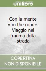 Con la mente «on the road». Viaggio nel trauma della strada libro