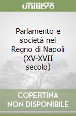 Parlamento e società nel Regno di Napoli (XV-XVII secolo) libro