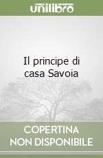 Il principe di casa Savoia libro