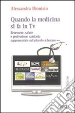 Quando la medicina si fa in Tv. Benessere, salute e professione sanitaria rappresentate nel piccolo schermo libro