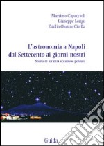 L'Astronomia a Napoli dal Settecento ai giorni nostri. Storia di un'altra occasione perduta