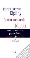 Joseph Rudyard Kipling. Lettere corsare da Napoli. Napoli raccontata da un premio Nobel libro