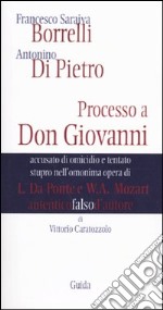 Francesco Saraiva Borrelli. Antonino Di Pietro. Processo a Don Giovanni accusato di omicidio e tentato stupro nell'opera di L. Da Ponte e W. A. Mozart libro