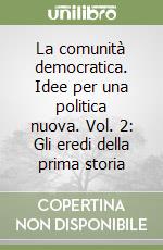 La comunità democratica. Idee per una politica nuova. Vol. 2: Gli eredi della prima storia libro