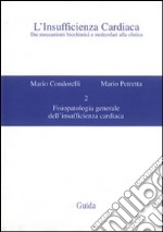 L'insufficienza cardiaca. Dai meccanismi biochimici e molecolari alla clinica. Vol. 2: Fisiopatologia generale dell'insufficienza cardiaca libro