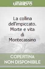 La collina dell'impiccato. Morte e vita di Montecassino libro